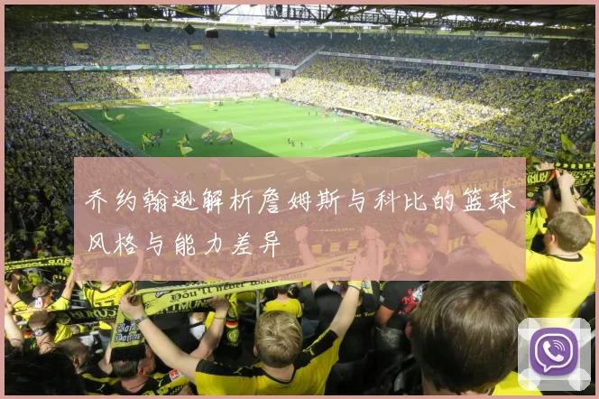 乔约翰逊解析詹姆斯与科比的篮球风格与能力差异
