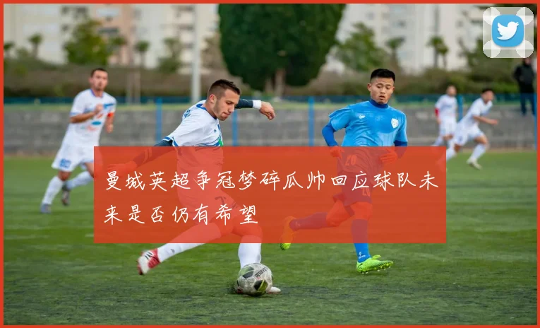 曼城英超争冠梦碎瓜帅回应球队未来是否仍有希望