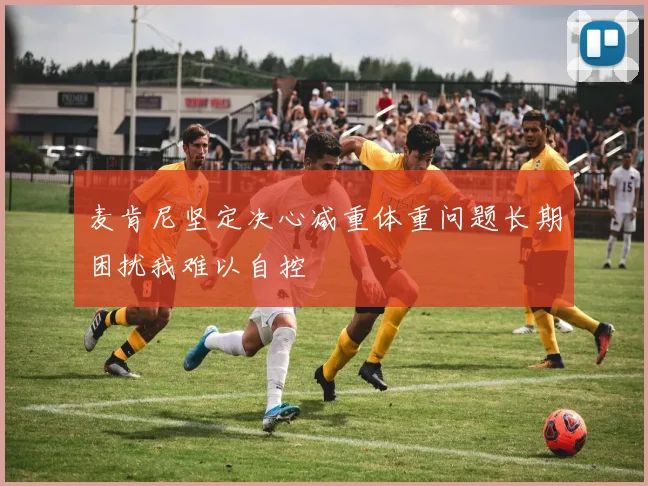 麦肯尼坚定决心减重体重问题长期困扰我难以自控